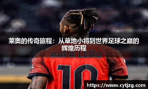 莱奥的传奇旅程：从草地小将到世界足球之巅的辉煌历程